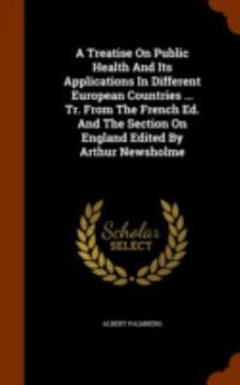 Hardcover A Treatise On Public Health And Its Applications In Different European Countries ... Tr. From The French Ed. And The Section On England Edited By Arth Book