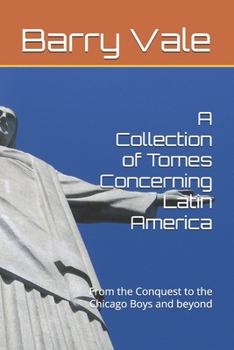 Paperback A Collection of Tomes Concerning Latin America: From the Conquest to the Chicago Boys and beyond Book