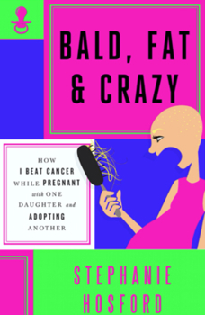 Paperback Bald, Fat & Crazy: How I Beat Cancer While Pregnant with One Daughter and Adopting Another Book