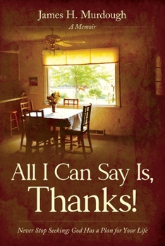 Paperback All I Can Say Is, Thanks!: Never Stop Seeking; God Has a Plan for Your Life Book