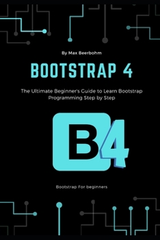 Bootstrap 4: The Ultimate Beginner's Guide to Learn Bootstrap Programming Step by Step