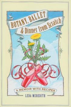 Paperback Botany, Ballet & Dinner from Scratch: A Memoir with Recipes Book