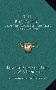 The P. Q. And G.: Or As The Twig Is Bent The Tree's Inclined