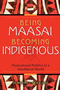 Paperback Being Maasai, Becoming Indigenous: Postcolonial Politics in a Neoliberal World Book