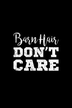 BARN HAIR DON'T CARE: Blank Lined Notebook, 6 x 9, 120 White Color Pages, Matte Finish Cover