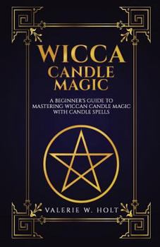 Paperback Wicca Candle Magic: A Beginner's Guide to Mastering Wiccan Candle Magic with Can Book