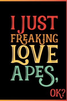 I Just Freaking Love Apes Ok: Animal Shelters or Rescues Adoption Notebook Flower Wide Ruled Lined Journal 6x9 Inch ( Legal ruled ) Family Gift Idea Mom Dad or Kids in Holidays - Cute 70s Retro Cover