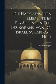Paperback Die Haggadischen Elemente Im Erzählenden Teil Des Korans, Von Dr. Israel Schapiro. 1. Heft [German] Book