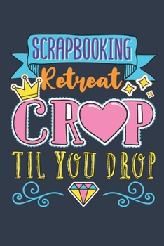 Scrapbooking Retreat Crop Til You Drop: Scrapbooking Journal, Blank Paperback Notebook to write in, Scrapbooker Gift, 150 pages, college ruled