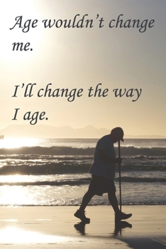 Age Wouldn't Change Me. I'll Change the Way I Age: Running Log Book for Seniors and Elderly - 105 pages, 6x9
