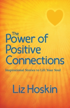 Paperback The Power of Positive Connections: Inspirational Stories to Lift Your Soul Book