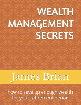 Paperback Wealth Management Secrets: how to save up enough wealth for your retirement period [Large Print] Book