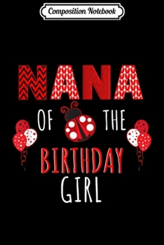 Composition Notebook: Nana Of The Birthday Girl Ladybug Birthday  Journal/Notebook Blank Lined Ruled 6x9 100 Pages