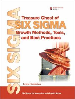 Hardcover Treasure Chest of Six SIGMA Growth Methods, Tools, and Best Practices: A Desk Reference Book for Innovation and Growth Book