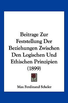 Beiträge Zur Feststellung Der Beziehungen Zwischen Den Logischen Und Ethischen Prinzipien