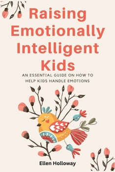Paperback Raising Emotionally Intelligent Kids: An Essential Guide on How to Help Kids Handle Emotions Book