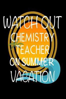 Watch Out Chemistry Teacher On Summer Vacation: Last Day Of School Gift Notebook For Chemistry Teachers