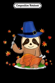 Composition Notebook: Sloth Thanksgiving Turkey Pilgrim Holiday Gift Fall  Journal/Notebook Blank Lined Ruled 6x9 100 Pages
