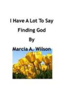 Paperback I Have A Lot To Say: Finding God Book
