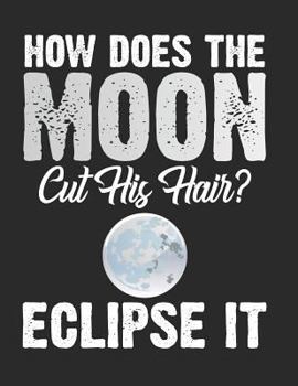 Paperback How Does the Moon Cut His Hair? Eclipse It: Funny Astronomy Notebook Book