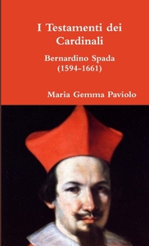 I Testamenti dei Cardinali: Bernardino Spada (1594-1661)
