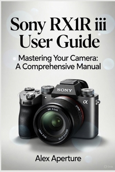 Paperback Sony RX1R III User Guide: Mastering Your Camera: A Comprehensive manual Book