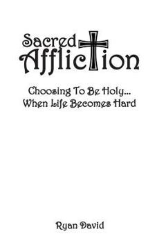 Paperback Sacred Affliction: Choosing To Be Holy When Life Becomes Hard Book