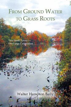 Paperback From Ground Water to Grass Roots: Two Small Towns -One Large Corporation Book