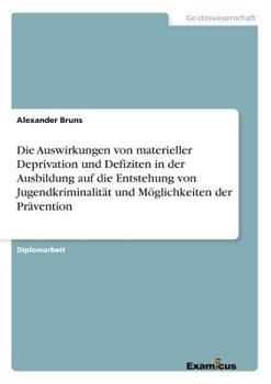 Paperback Die Auswirkungen von materieller Deprivation und Defiziten in der Ausbildung auf die Entstehung von Jugendkriminalität und Möglichkeiten der Präventio [German] Book