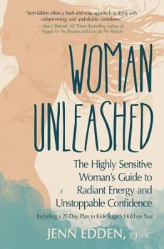 Paperback Woman Unleashed: The Highly Sensitive Woman's Guide to Radiant Energy, Unstoppable Confidence, and a 21-Day Plan to Kick Sugar's Hold on You Book
