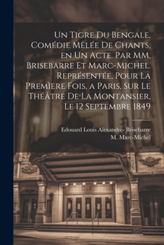 Paperback Un tigre du Bengale, comédie mêlée de chants, en un acte. Par MM. Brisebarre et Marc-Michel. Représentée, pour la premìere fois, a Paris, sur le théât [French] Book