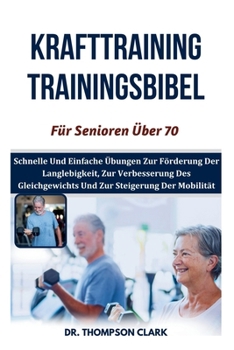 Paperback Krafttraining Trainingsbibel Für Senioren Über 70: Schnelle Und Einfache Übungen Zur Förderung Der Langlebigkeit, Zur Verbesserung Des Gleichgewichts [German] Book