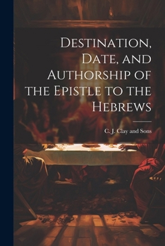 Paperback Destination, Date, and Authorship of the Epistle to the Hebrews Book