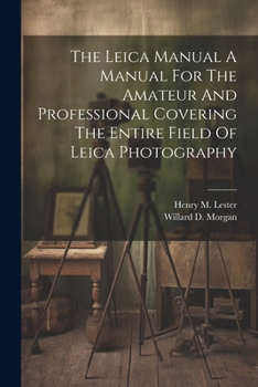 Paperback The Leica Manual A Manual For The Amateur And Professional Covering The Entire Field Of Leica Photography Book