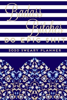 Paperback Badass Bitches do Epic Shit 2020 Sweary Planner: Funny Cuss Word Planner - 2020 Monthly & Weekly Profanity Agenda- Swearing Gift for Women with Bad Wo Book