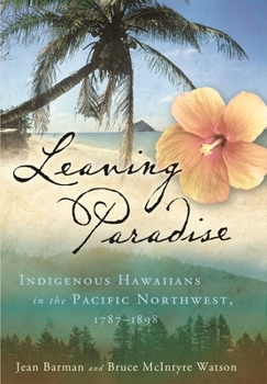 Paperback Leaving Paradise: Indigenous Hawaiians in the Pacific Northwest, 1787-1898 Book