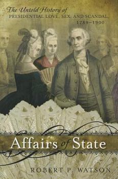 Hardcover Affairs of State: The Untold History of Presidential Love, Sex, and Scandal, 1789-1900 Book