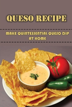 Paperback Queso Recipe: Make Quintessential Queso Dip At Home Book