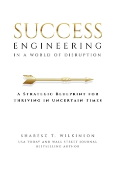 Success Engineering in a World of Disruption : A Strategic Blueprint for Thriving in Uncertain Times