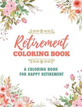 Retirement Coloring Book: A Coloring Book For Happy Retirement