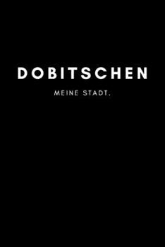 Dobitschen: Notizbuch 120 Seiten DIN A5 (6x9 Zoll) Punktraster, Punktiert, Dotted Notizen, Termine, Ideen, Skizzen, Planer, Tagebuch, Organisation Deine Stadt, Dorf, Region, Liebe und Heimat