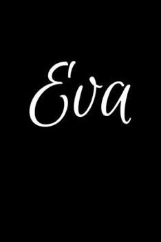 Eva: Notebook Journal for Women or Girl with the name Eva - Beautiful Elegant Bold & Personalized Gift - Perfect for Leaving Coworker Boss Teacher ... or Graduation - 6x9 Diary or A5 Notepad.