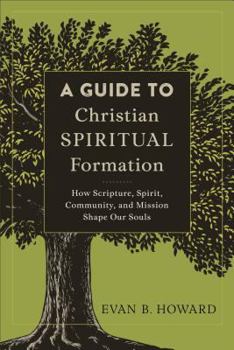 Paperback A Guide to Christian Spiritual Formation: How Scripture, Spirit, Community, and Mission Shape Our Souls Book