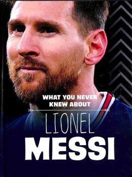 Hardcover What You Never Knew About Lionel Messi Book