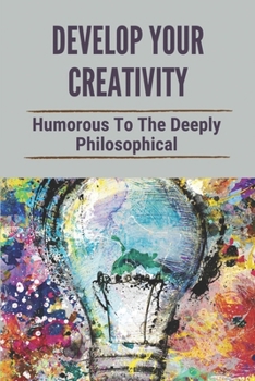 Paperback Develop Your Creativity: Humorous To The Deeply Philosophical: Big Magic How To Live A Creative Book