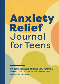 Paperback Anxiety Relief Journal for Teens: Guided Exercises to Help You Manage Anxiety, Ease Stress, and Find Calm Book