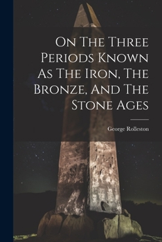 Paperback On The Three Periods Known As The Iron, The Bronze, And The Stone Ages Book