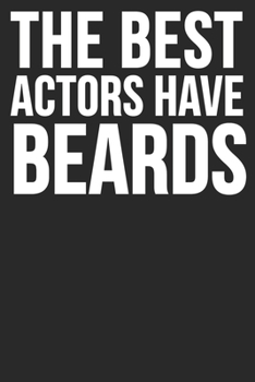 The Best Actors Have Beards: 6x9 Blank Lined Notebook Journal 110 Pages Funny Gift For Actors, Actresses, Stage Performers