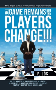 Paperback The Game Remains but the Players Change!!!: How Do You Want to Be Remembered by Your Love Ones? Book