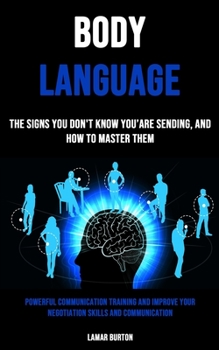 Paperback Body Language: The Signs You Don't Know You'are Sending, and How to Master Them (Powerful Communication Training and Improve Your Neg Book